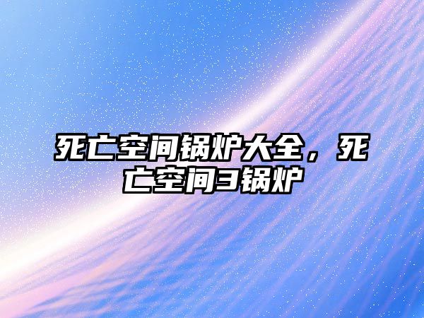 死亡空間鍋爐大全，死亡空間3鍋爐