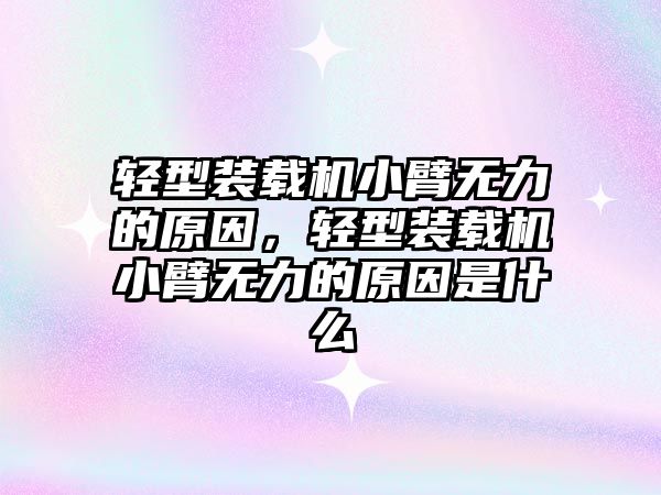 輕型裝載機小臂無力的原因，輕型裝載機小臂無力的原因是什么