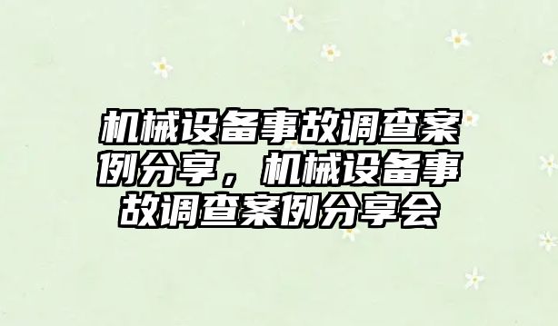 機械設(shè)備事故調(diào)查案例分享，機械設(shè)備事故調(diào)查案例分享會