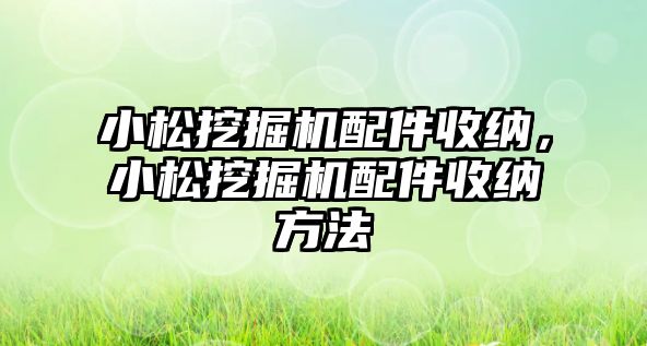 小松挖掘機配件收納，小松挖掘機配件收納方法