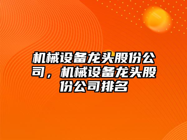 機械設(shè)備龍頭股份公司，機械設(shè)備龍頭股份公司排名