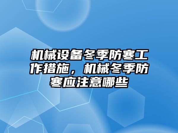 機械設(shè)備冬季防寒工作措施，機械冬季防寒應(yīng)注意哪些