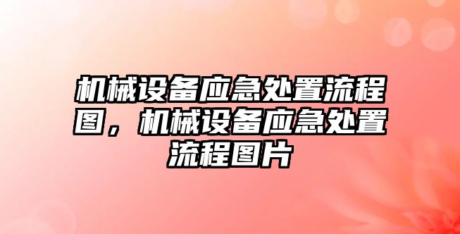 機(jī)械設(shè)備應(yīng)急處置流程圖，機(jī)械設(shè)備應(yīng)急處置流程圖片