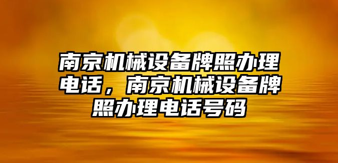 南京機(jī)械設(shè)備牌照辦理電話，南京機(jī)械設(shè)備牌照辦理電話號碼