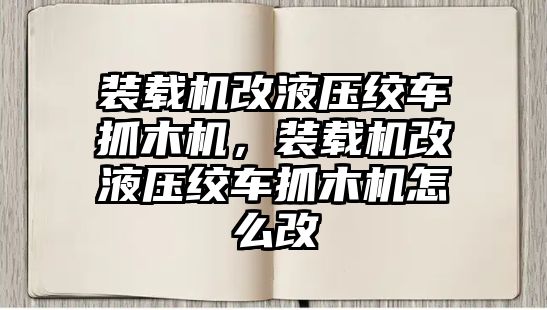 裝載機改液壓絞車抓木機，裝載機改液壓絞車抓木機怎么改