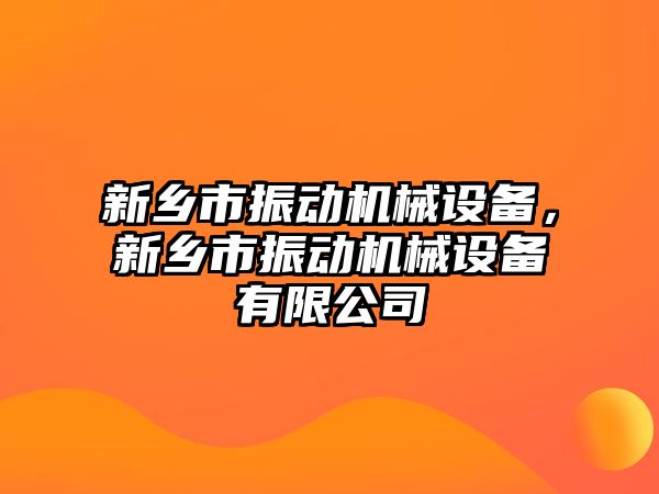 新鄉(xiāng)市振動機械設備，新鄉(xiāng)市振動機械設備有限公司