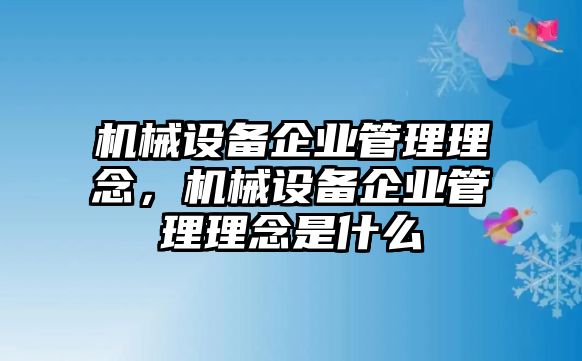 機(jī)械設(shè)備企業(yè)管理理念，機(jī)械設(shè)備企業(yè)管理理念是什么