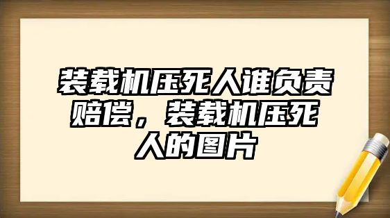 裝載機壓死人誰負責(zé)賠償，裝載機壓死人的圖片