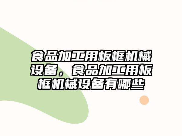 食品加工用板框機械設備，食品加工用板框機械設備有哪些