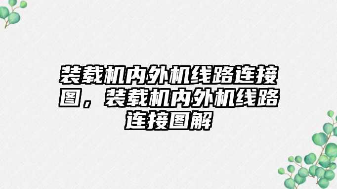 裝載機內(nèi)外機線路連接圖，裝載機內(nèi)外機線路連接圖解