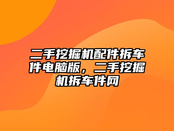 二手挖掘機(jī)配件拆車件電腦版，二手挖掘機(jī)拆車件網(wǎng)