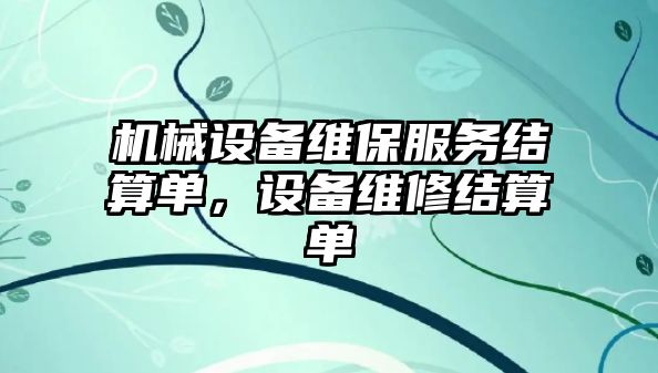 機(jī)械設(shè)備維保服務(wù)結(jié)算單，設(shè)備維修結(jié)算單