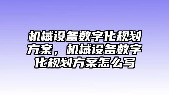 機械設備數(shù)字化規(guī)劃方案，機械設備數(shù)字化規(guī)劃方案怎么寫