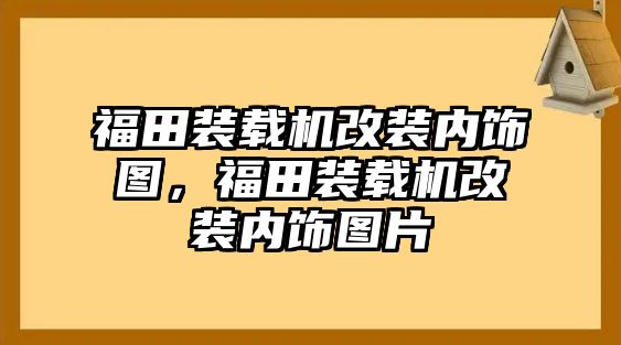 福田裝載機(jī)改裝內(nèi)飾圖，福田裝載機(jī)改裝內(nèi)飾圖片