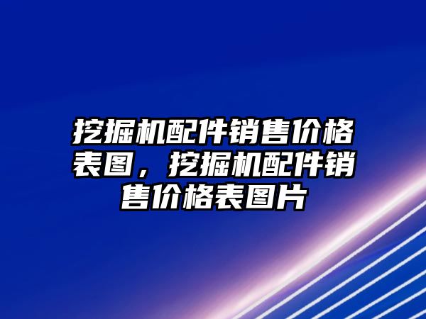 挖掘機配件銷售價格表圖，挖掘機配件銷售價格表圖片