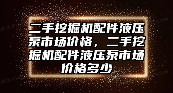 二手挖掘機配件液壓泵市場價格，二手挖掘機配件液壓泵市場價格多少