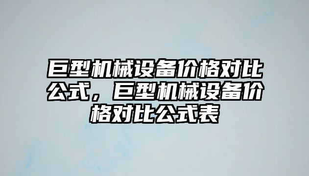 巨型機械設備價格對比公式，巨型機械設備價格對比公式表