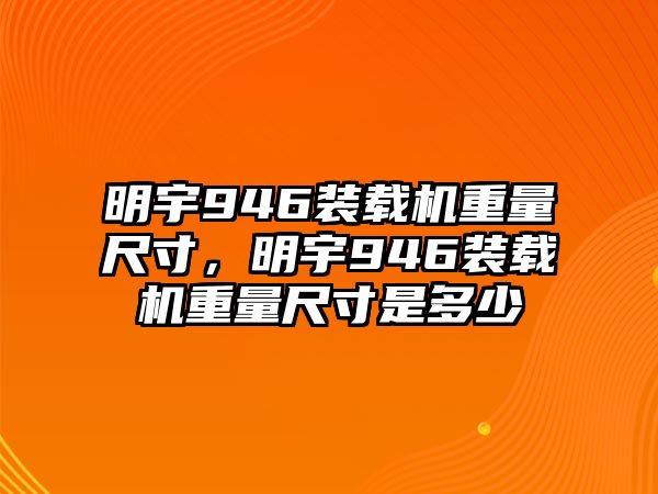 明宇946裝載機重量尺寸，明宇946裝載機重量尺寸是多少