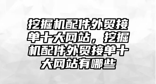 挖掘機配件外貿接單十大網(wǎng)站，挖掘機配件外貿接單十大網(wǎng)站有哪些