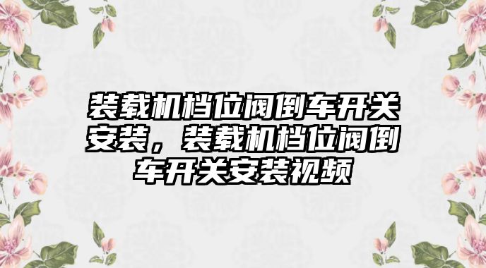 裝載機檔位閥倒車開關安裝，裝載機檔位閥倒車開關安裝視頻