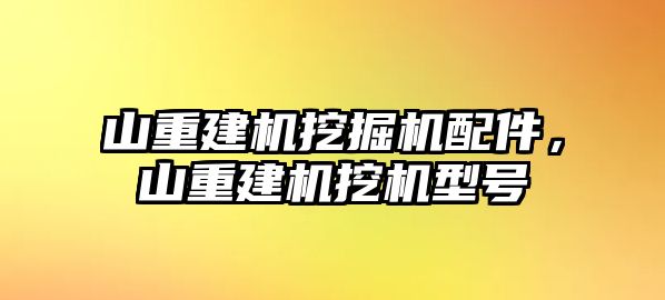 山重建機挖掘機配件，山重建機挖機型號