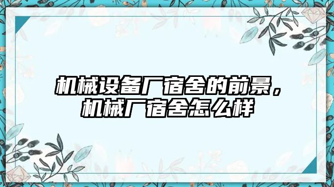 機械設(shè)備廠宿舍的前景，機械廠宿舍怎么樣