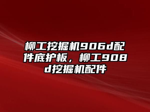 柳工挖掘機906d配件底護板，柳工908d挖掘機配件
