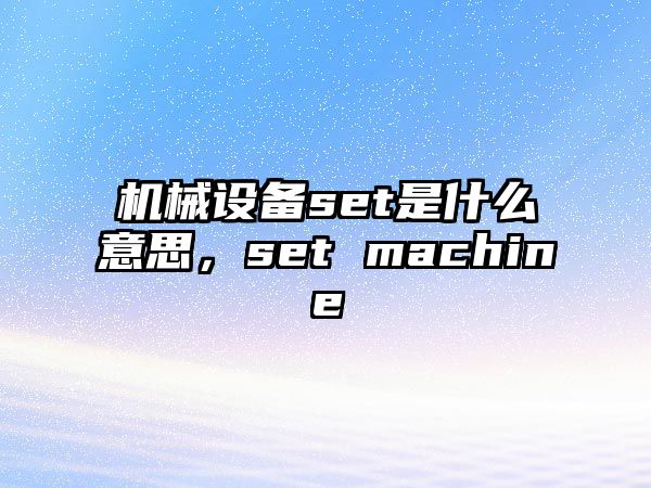 機(jī)械設(shè)備set是什么意思，set machine