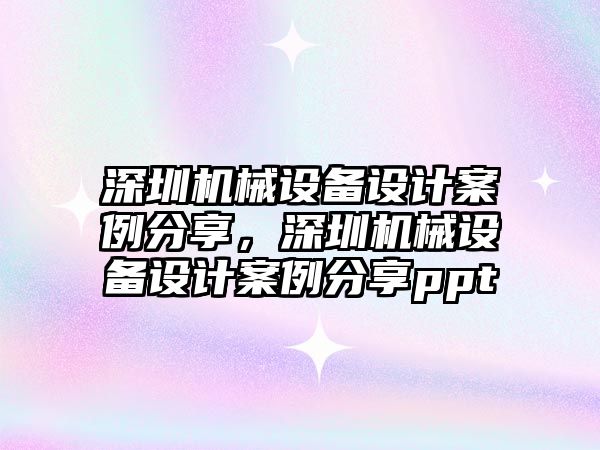 深圳機械設(shè)備設(shè)計案例分享，深圳機械設(shè)備設(shè)計案例分享ppt