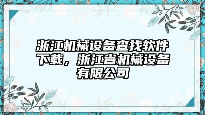 浙江機(jī)械設(shè)備查找軟件下載，浙江省機(jī)械設(shè)備有限公司