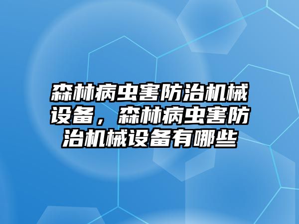 森林病蟲害防治機械設(shè)備，森林病蟲害防治機械設(shè)備有哪些