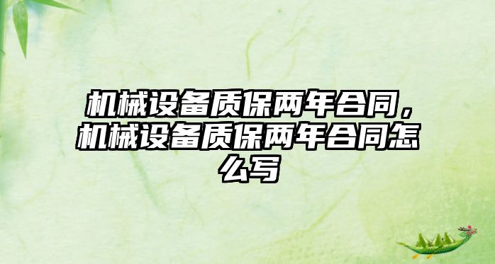 機械設備質(zhì)保兩年合同，機械設備質(zhì)保兩年合同怎么寫