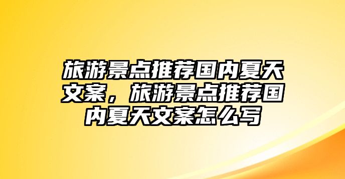 旅游景點推薦國內(nèi)夏天文案，旅游景點推薦國內(nèi)夏天文案怎么寫