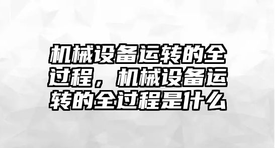 機械設備運轉的全過程，機械設備運轉的全過程是什么