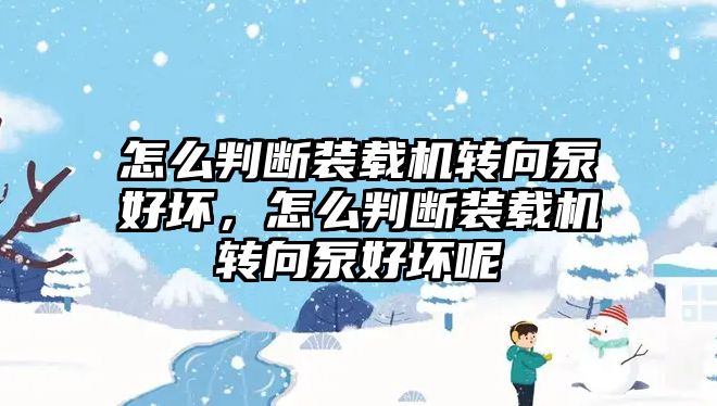 怎么判斷裝載機(jī)轉(zhuǎn)向泵好壞，怎么判斷裝載機(jī)轉(zhuǎn)向泵好壞呢