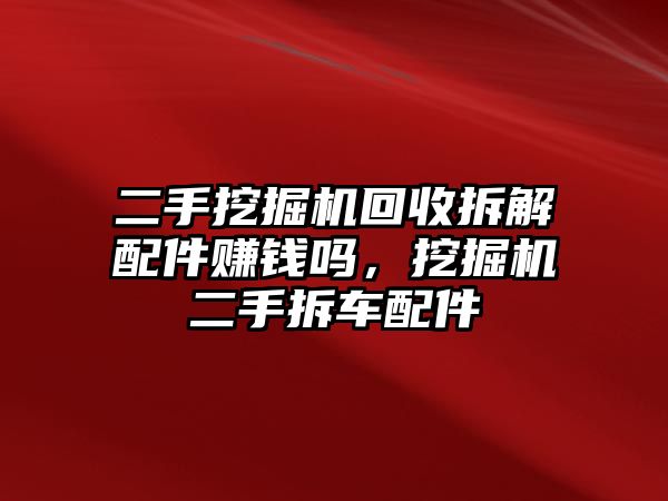 二手挖掘機回收拆解配件賺錢嗎，挖掘機二手拆車配件