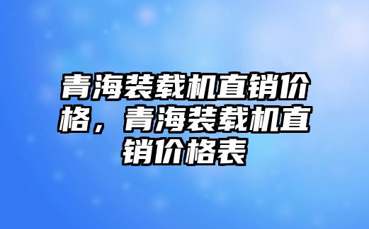 青海裝載機直銷價格，青海裝載機直銷價格表