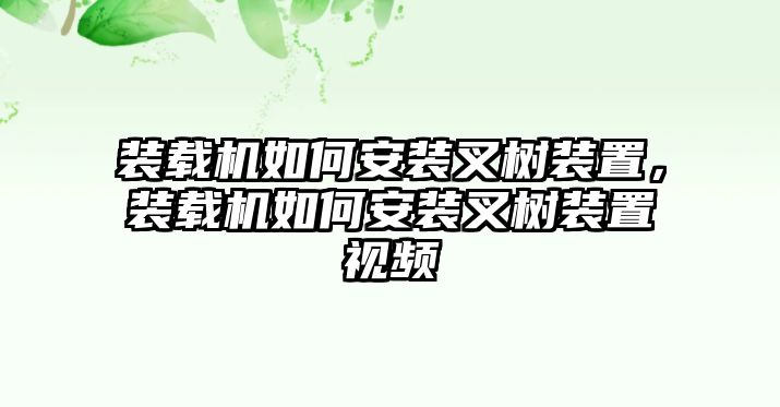 裝載機如何安裝叉樹裝置，裝載機如何安裝叉樹裝置視頻