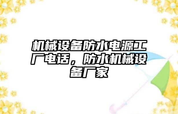 機械設(shè)備防水電源工廠電話，防水機械設(shè)備廠家