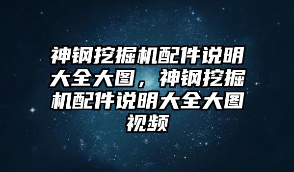 神鋼挖掘機配件說明大全大圖，神鋼挖掘機配件說明大全大圖視頻