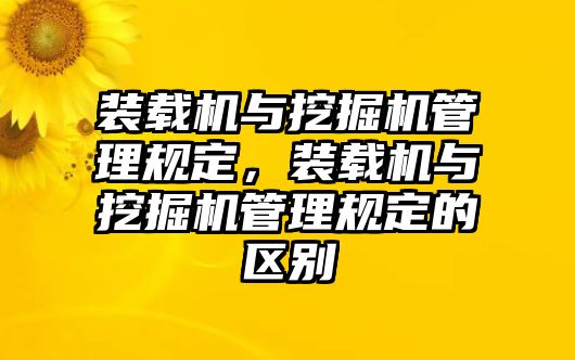 裝載機(jī)與挖掘機(jī)管理規(guī)定，裝載機(jī)與挖掘機(jī)管理規(guī)定的區(qū)別