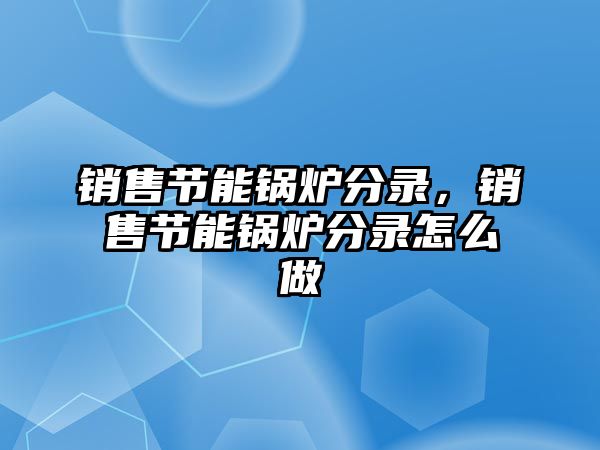 銷售節(jié)能鍋爐分錄，銷售節(jié)能鍋爐分錄怎么做