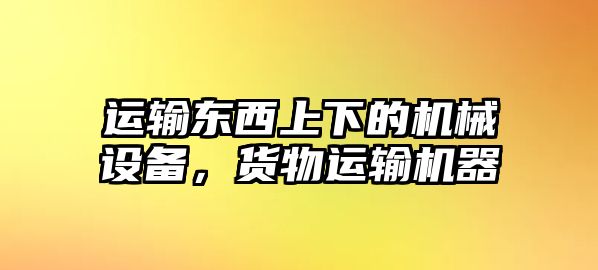 運(yùn)輸東西上下的機(jī)械設(shè)備，貨物運(yùn)輸機(jī)器