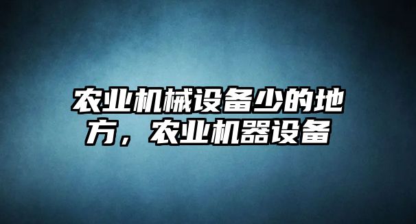 農(nóng)業(yè)機(jī)械設(shè)備少的地方，農(nóng)業(yè)機(jī)器設(shè)備