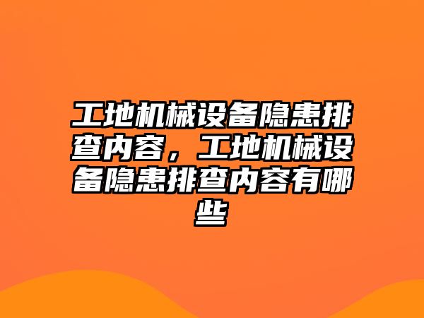 工地機械設(shè)備隱患排查內(nèi)容，工地機械設(shè)備隱患排查內(nèi)容有哪些