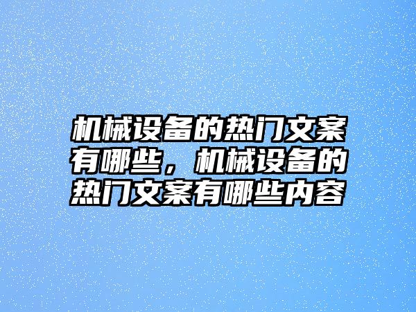 機械設(shè)備的熱門文案有哪些，機械設(shè)備的熱門文案有哪些內(nèi)容