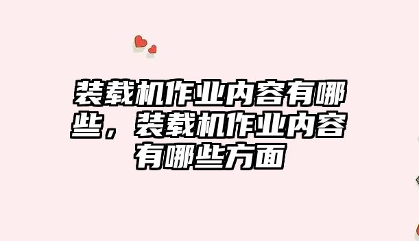 裝載機(jī)作業(yè)內(nèi)容有哪些，裝載機(jī)作業(yè)內(nèi)容有哪些方面