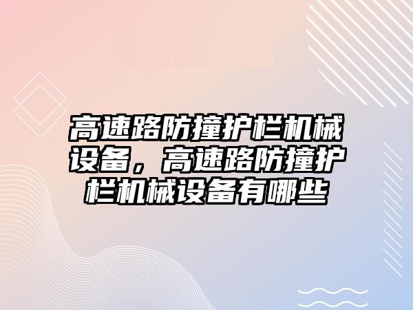 高速路防撞護欄機械設(shè)備，高速路防撞護欄機械設(shè)備有哪些