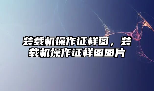 裝載機(jī)操作證樣圖，裝載機(jī)操作證樣圖圖片