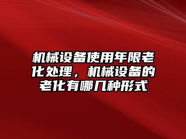 機械設備使用年限老化處理，機械設備的老化有哪幾種形式